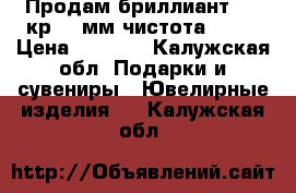 Продам бриллиант 0.16кр 3.5мм чистота 2.2  › Цена ­ 7 000 - Калужская обл. Подарки и сувениры » Ювелирные изделия   . Калужская обл.